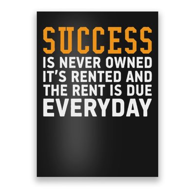 Success Is Never Owned It's Rented And Rent Is Due Everyday Poster