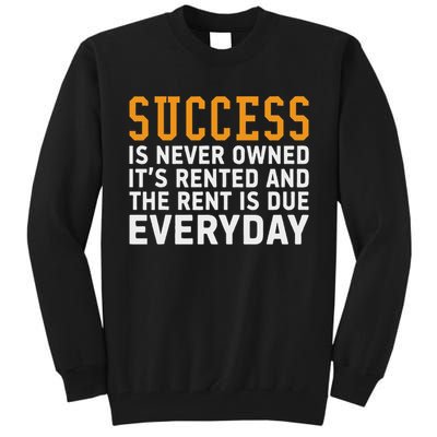 Success Is Never Owned It's Rented And Rent Is Due Everyday Tall Sweatshirt