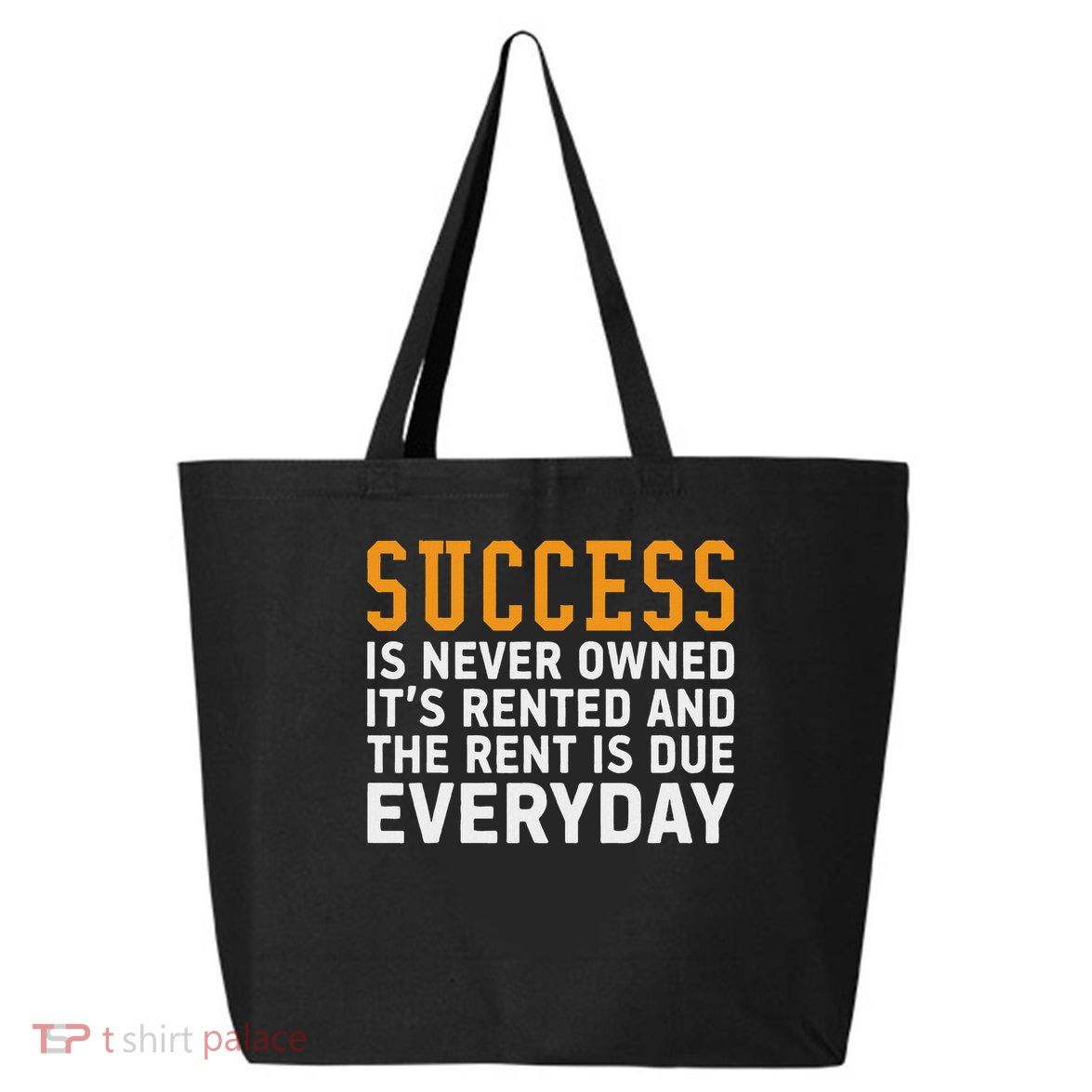 Success Is Never Owned It's Rented And Rent Is Due Everyday 25L Jumbo Tote