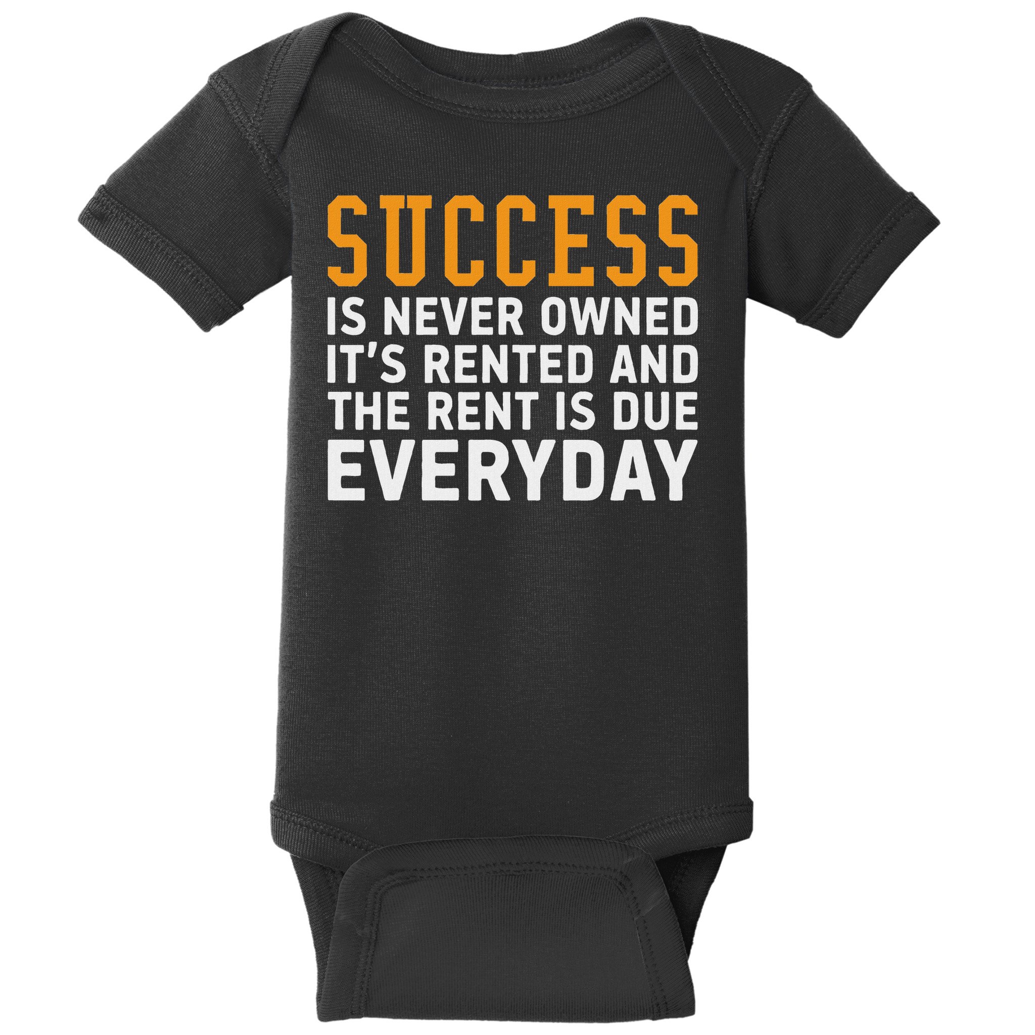 Success Is Never Owned It's Rented And Rent Is Due Everyday Baby Bodysuit