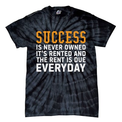 Success Is Never Owned It's Rented And Rent Is Due Everyday Tie-Dye T-Shirt