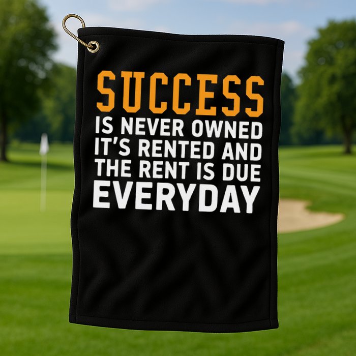 Success Is Never Owned It's Rented And Rent Is Due Everyday Golf Towel