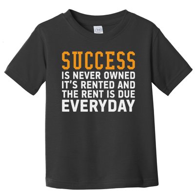 Success Is Never Owned It's Rented And Rent Is Due Everyday Toddler T-Shirt