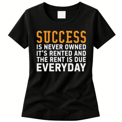 Success Is Never Owned It's Rented And Rent Is Due Everyday Womens T-Shirt