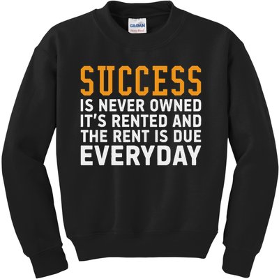 Success Is Never Owned It's Rented And Rent Is Due Everyday Kids Sweatshirt
