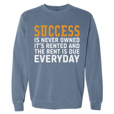 Success Is Never Owned It's Rented And Rent Is Due Everyday Garment-Dyed Sweatshirt