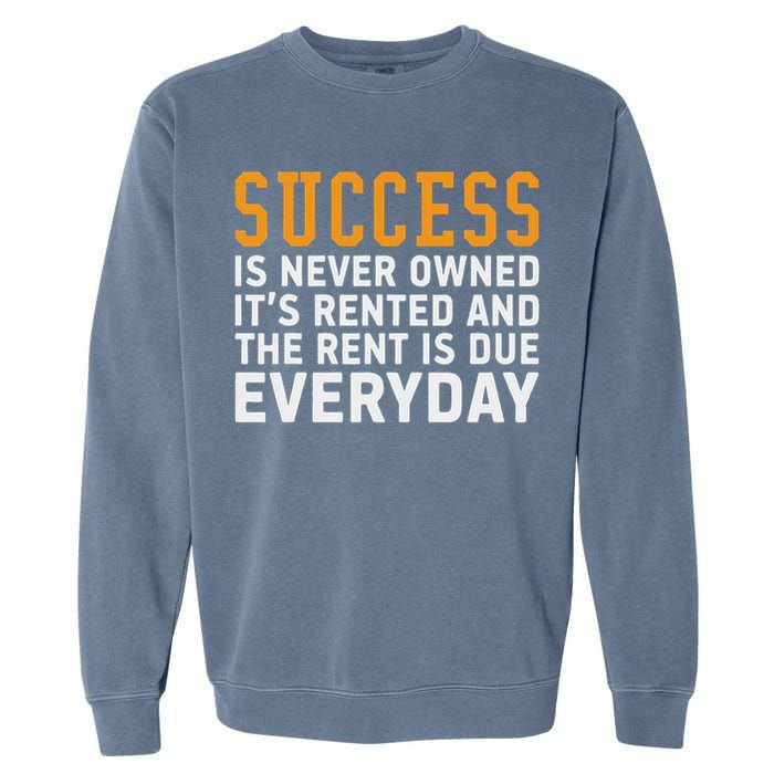 Success Is Never Owned It's Rented And Rent Is Due Everyday Garment-Dyed Sweatshirt