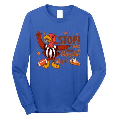 Stop I Need More Pumpkin Pie Turkey Thanksgiving Football Funny Gift Long Sleeve Shirt