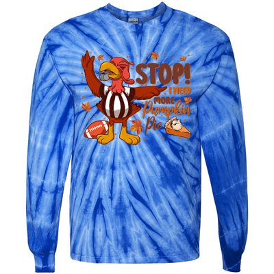 Stop I Need More Pumpkin Pie Turkey Thanksgiving Football Funny Gift Tie-Dye Long Sleeve Shirt