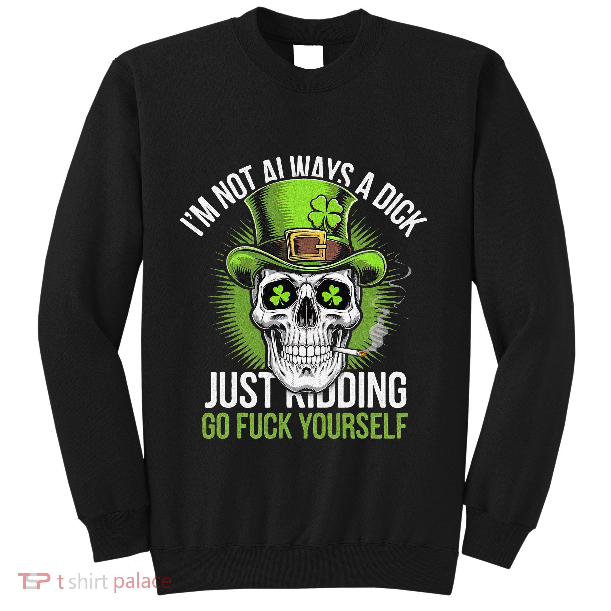 Skull IM Not Always A Dick Just Ding Go Fuck Yourself .Png Sweatshirt