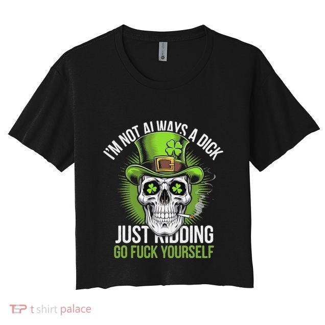 Skull IM Not Always A Dick Just Ding Go Fuck Yourself .Png Crop Top
