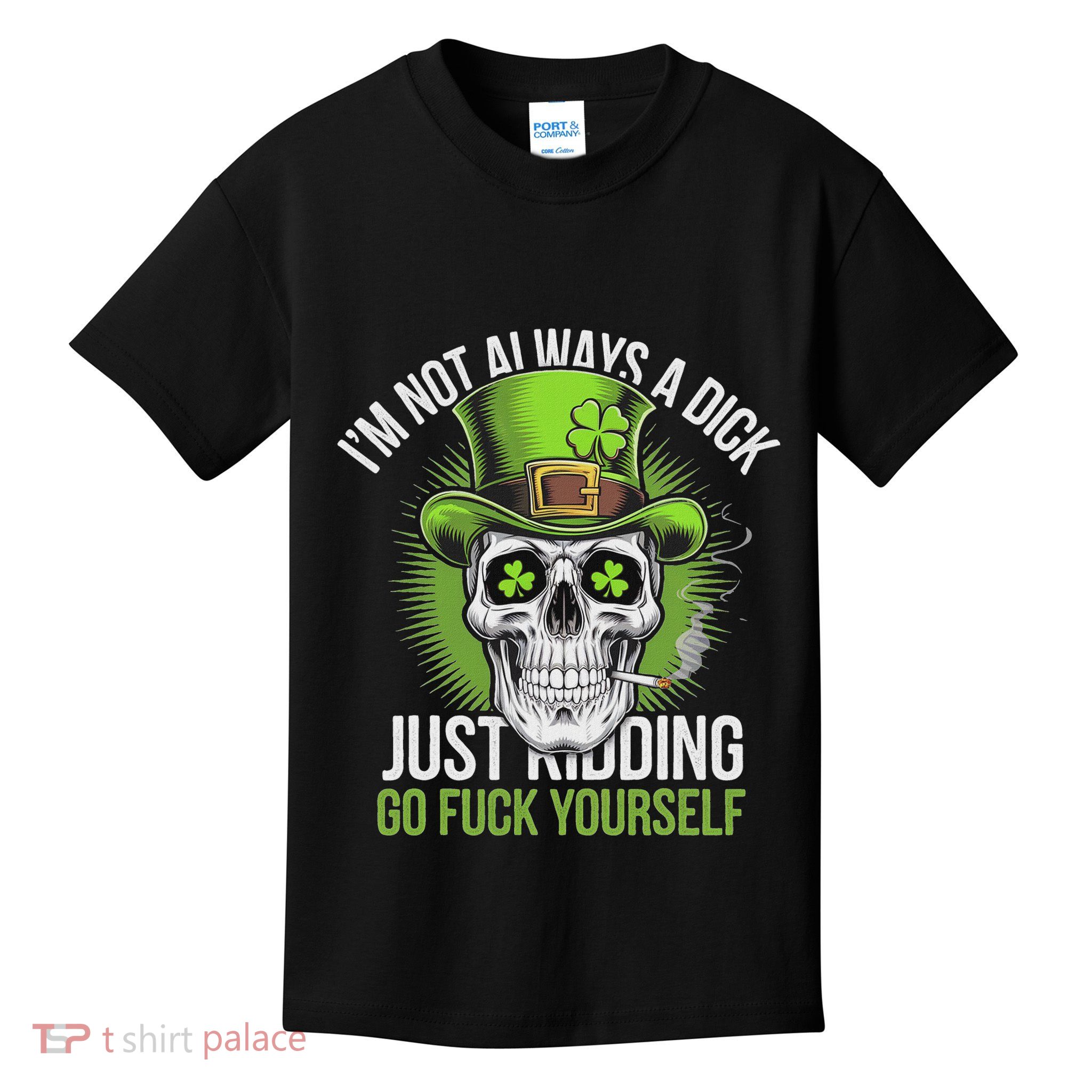 Skull IM Not Always A Dick Just Kidding Go Fuck Yourself Kids T-Shirt