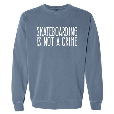 Skateboarding Is Not A Crime Skating Extreme Sport Cool Gift Garment-Dyed Sweatshirt