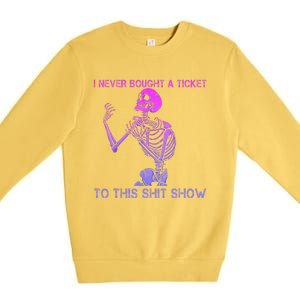 Skeleton I Never Bought A Ticket To This Shit Show Premium Crewneck Sweatshirt