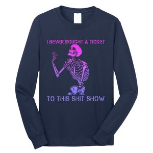 Skeleton I Never Bought A Ticket To This Shit Show Long Sleeve Shirt