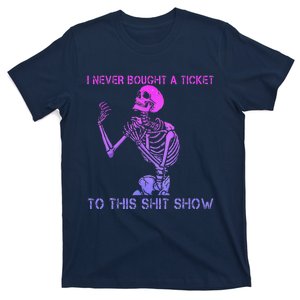 Skeleton I Never Bought A Ticket To This Shit Show T-Shirt