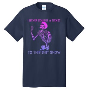 Skeleton I Never Bought A Ticket To This Shit Show Tall T-Shirt