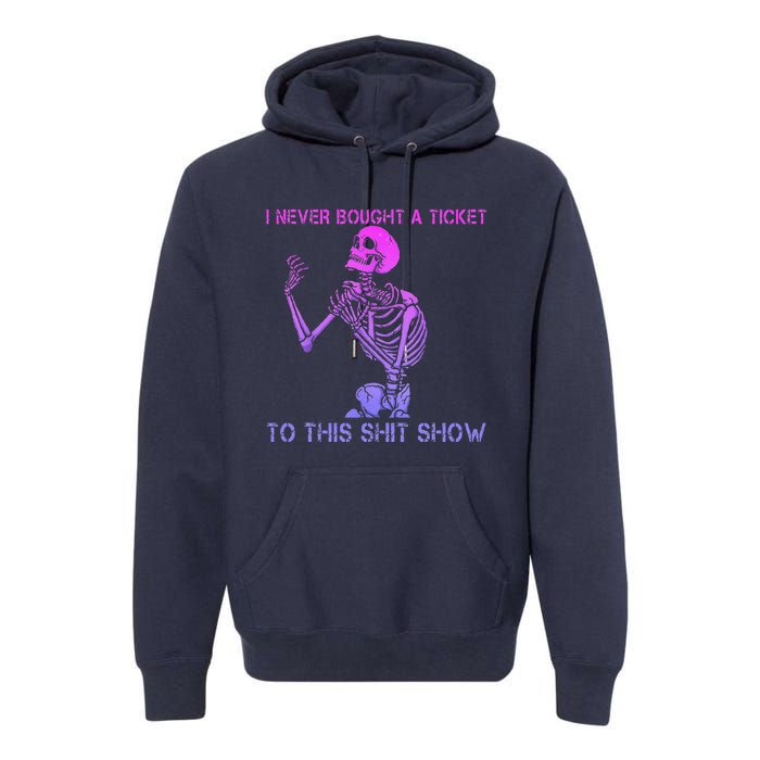 Skeleton I Never Bought A Ticket To This Shit Show Premium Hoodie