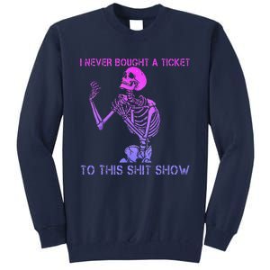 Skeleton I Never Bought A Ticket To This Shit Show Tall Sweatshirt