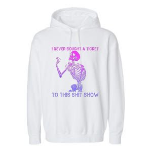 Skeleton I Never Bought A Ticket To This Shit Show Garment-Dyed Fleece Hoodie