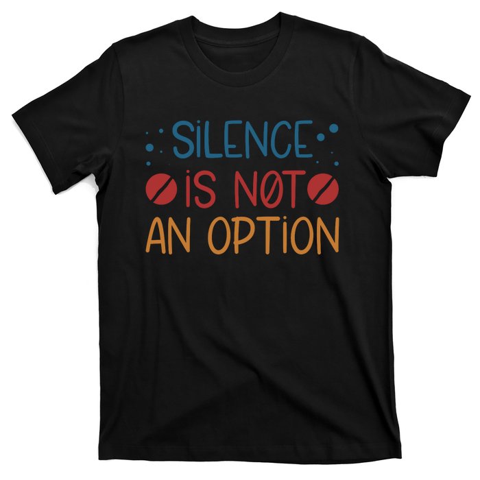 Silence Is Not An Option T-Shirt