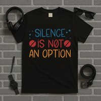 Silence Is Not An Option T-Shirt