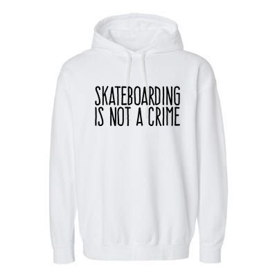 Skateboarding Is Not A Crime Skating Extreme Sport Garment-Dyed Fleece Hoodie