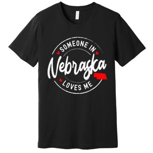 Someone in Nebraska Loves Me Premium T-Shirt