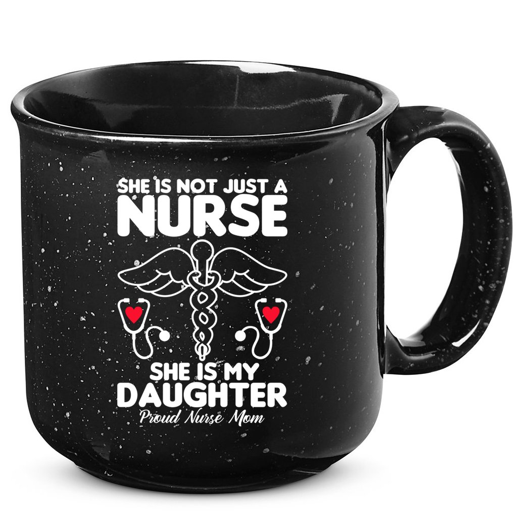 She Id Not Just A Nurse She Is My Daughter Proud Nurse Mom Gift 15oz Campfire Ceramic Mug