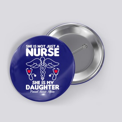 She Id Not Just A Nurse She Is My Daughter Proud Nurse Mom Gift Button