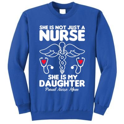 She Id Not Just A Nurse She Is My Daughter Proud Nurse Mom Gift Tall Sweatshirt