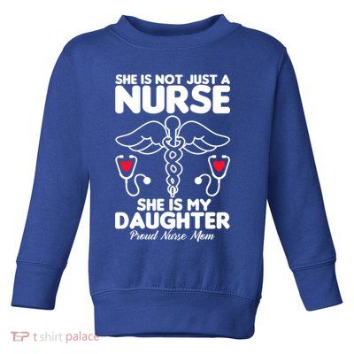 She Id Not Just A Nurse She Is My Daughter Proud Nurse Mom Gift Toddler Sweatshirt