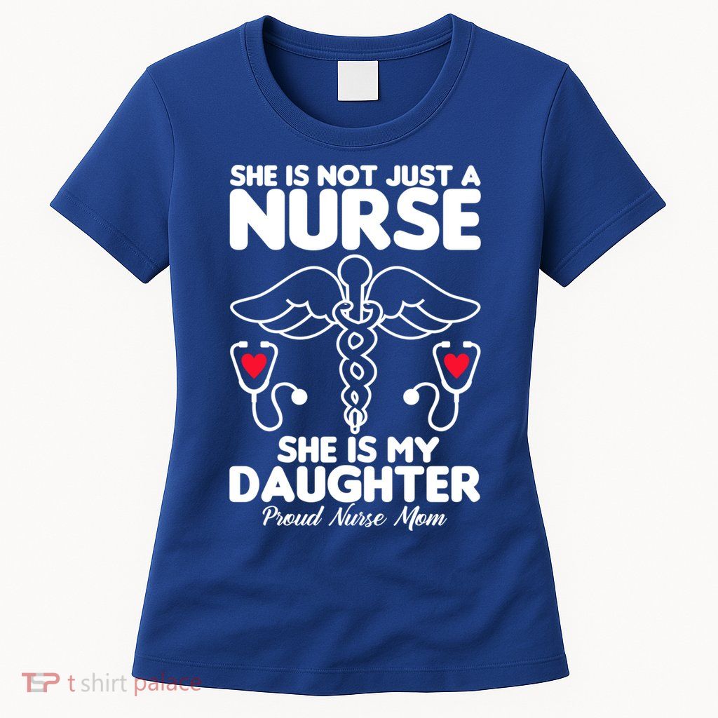 She Id Not Just A Nurse She Is My Daughter Proud Nurse Mom Gift Womens T-Shirt