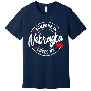 Someone In Nebraska Loves Me Premium T-Shirt