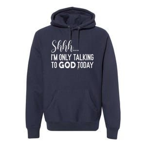 Shhh… IM Only Talking To God Today Funny Christian Saying Premium Hoodie