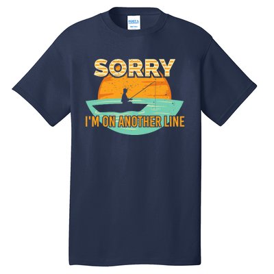 Sorry I'm on another line fishing hobby don't talk Tall T-Shirt