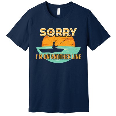 Sorry I'm on another line fishing hobby don't talk Premium T-Shirt