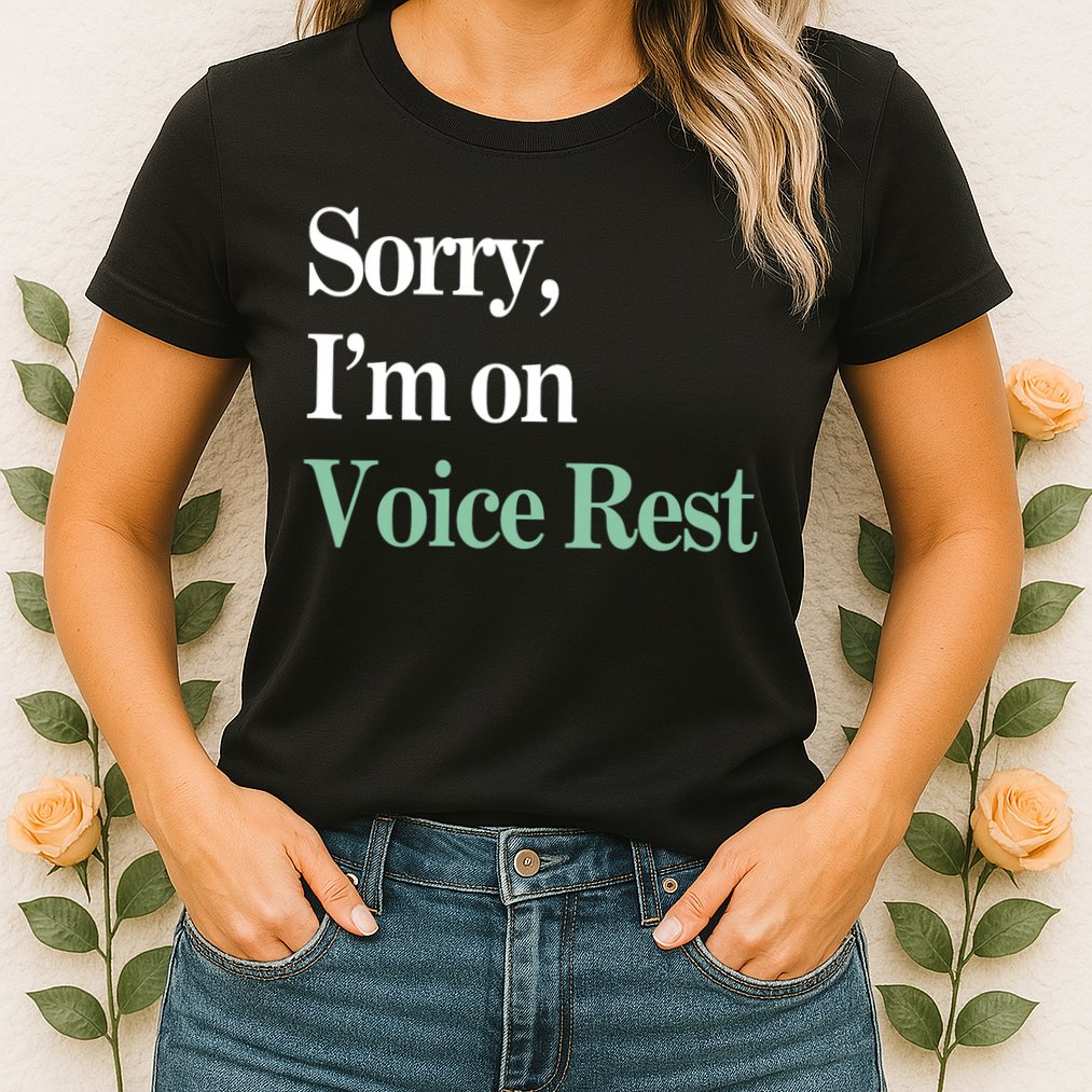 Sorry IM On Voice Rest Funny Vocal Womens T-Shirt