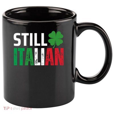 STILL ITALIAN On St. Patricks Day Italian Irish 11oz C Handle Ceramic Mug