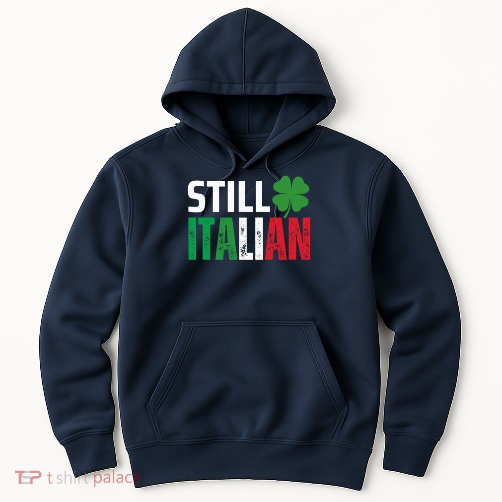 STILL ITALIAN On St. Patricks Day Italian Irish Hoodie