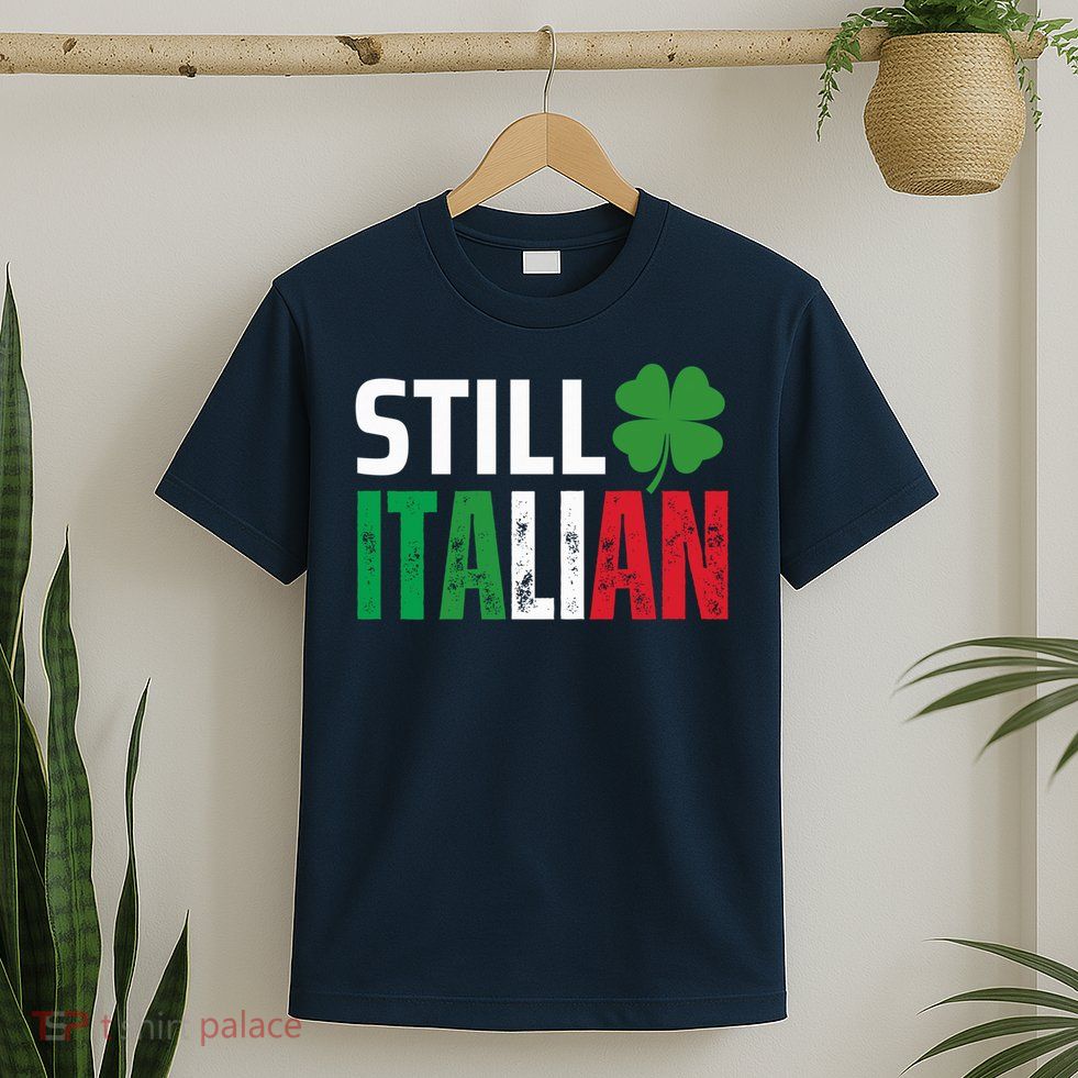 STILL ITALIAN On St. Patricks Day Italian Irish T-Shirt