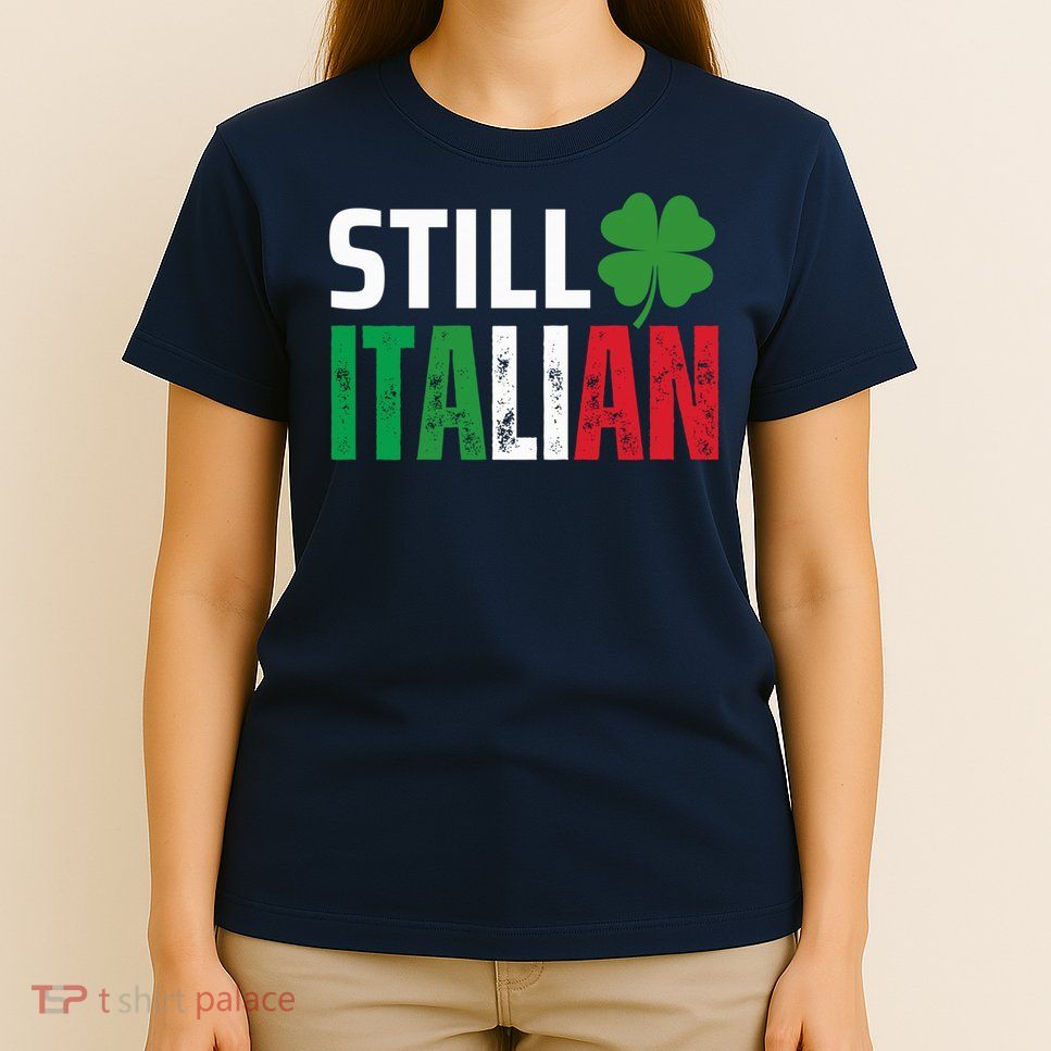 STILL ITALIAN On St. Patricks Day Italian Irish T-Shirt