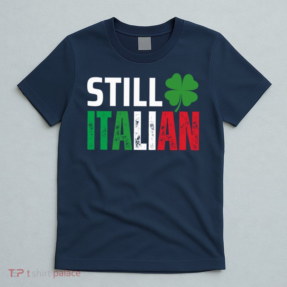 STILL ITALIAN On St. Patricks Day Italian Irish T-Shirt