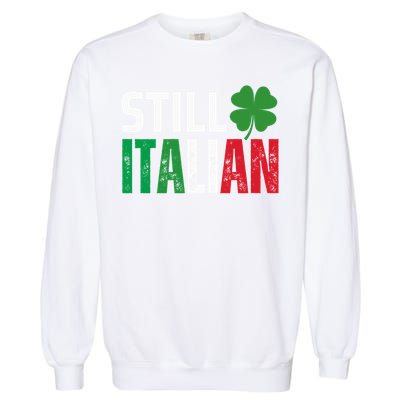STILL ITALIAN On St. Patricks Day Italian Irish Garment-Dyed Sweatshirt