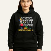 School Is Out Forever Retired And Loving It Retirement Hoodie