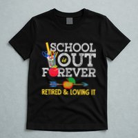 School Is Out Forever Retired And Loving It Retirement T-Shirt