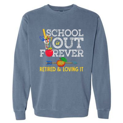 School Is Out Forever Retired And Loving It Retirement Garment-Dyed Sweatshirt