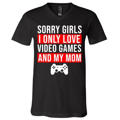 Sorry I Only Love Video Games And My Mom V-Neck T-Shirt