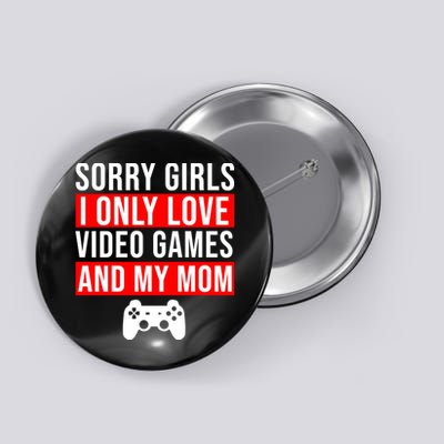 Sorry I Only Love Video Games And My Mom Button