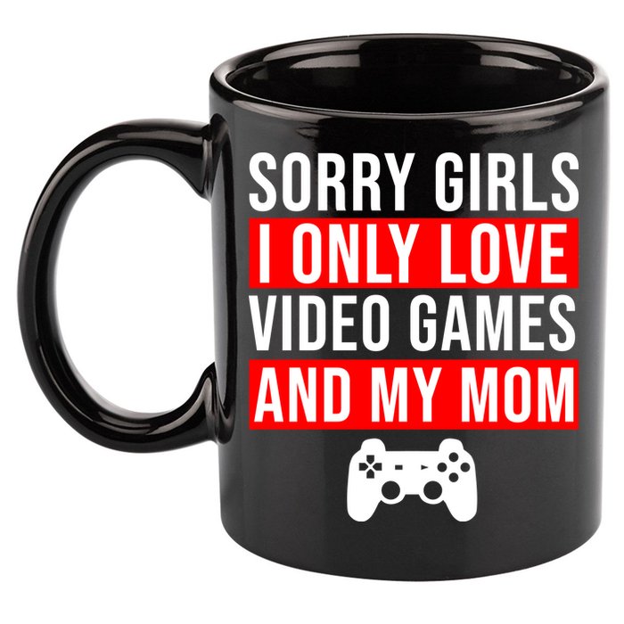 Sorry I Only Love Video Games And My Mom 11oz C Handle Ceramic Mug
